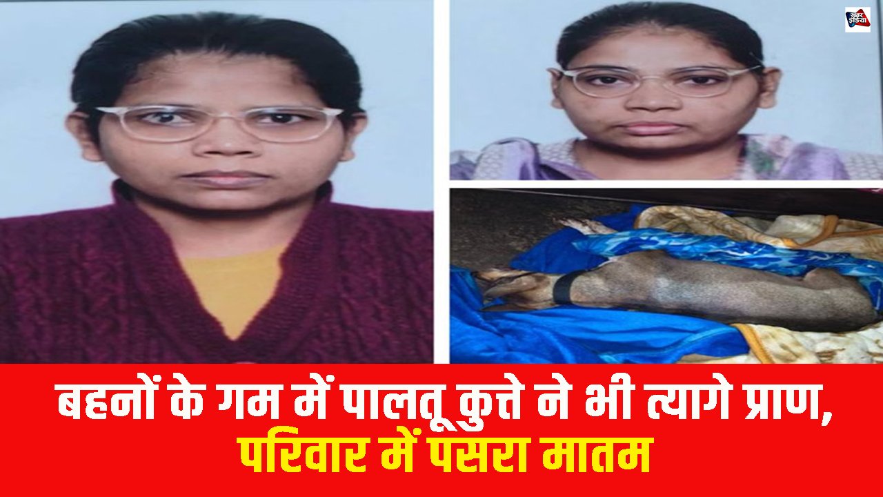 Lucknow: बहनों के गम में पालतू कुत्ते ने भी त्यागे प्राण, परिवार में पसरा मातम
